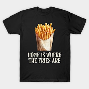 French Fries: The Ultimate Comfort Food for Home T-Shirt